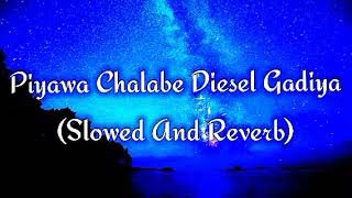 Piyawa Chalabe Diesel Gadiya Slowed And Reverb [upl. by Acnaiv]